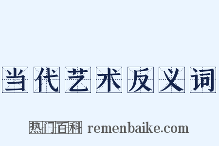 当代艺术反义词是什么意思的图片